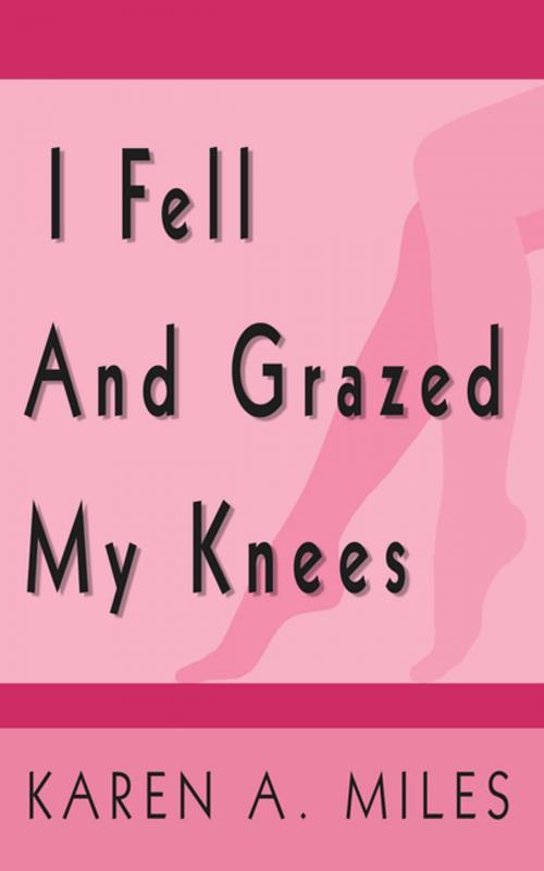 Cover of the book I Fell and Grazed My Knees by Karen A. Miles, AuthorHouse UK