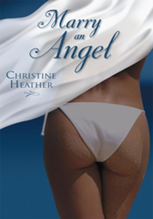 Cover of the book Marry an Angel by Christine Heather, AuthorHouse