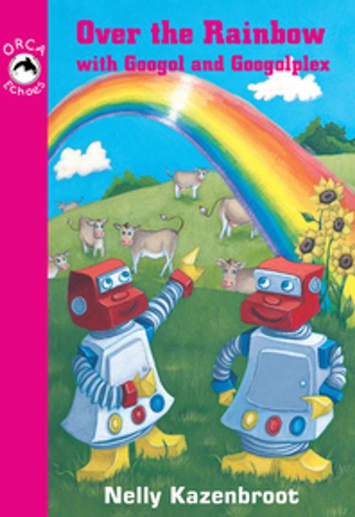 Cover of the book Over the Rainbow with Googol and Googolplex by Nelly Kazenbroot, Orca Book Publishers