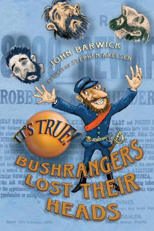 Cover of the book It's True! Bushrangers Lost Their Heads (23) by John Barwick, Stephen Axelsen, Allen & Unwin