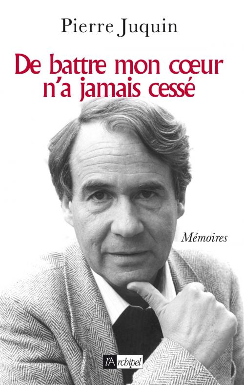 Cover of the book De battre mon coeur n'a jamais cessé by Pierre Juquin, Archipel