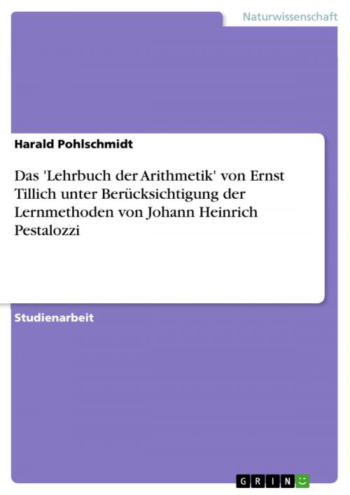 Cover of the book Das 'Lehrbuch der Arithmetik' von Ernst Tillich unter Berücksichtigung der Lernmethoden von Johann Heinrich Pestalozzi by Harald Pohlschmidt, GRIN Verlag