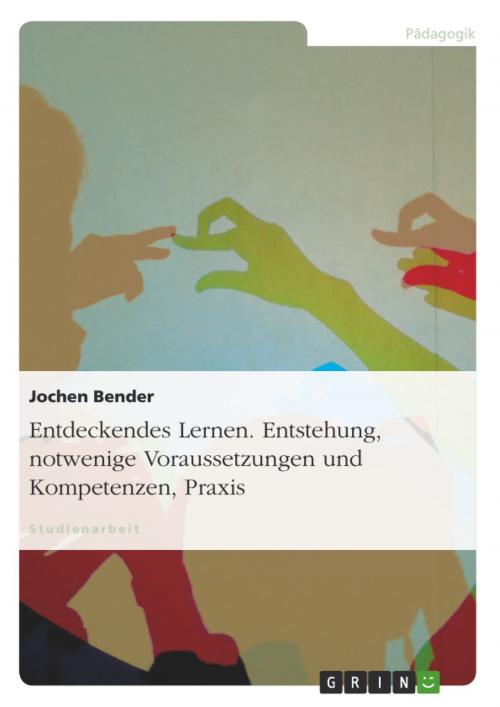 Cover of the book Entdeckendes Lernen. Entstehung, notwendige Voraussetzungen und Kompetenzen, Praxis by Jochen Bender, GRIN Verlag