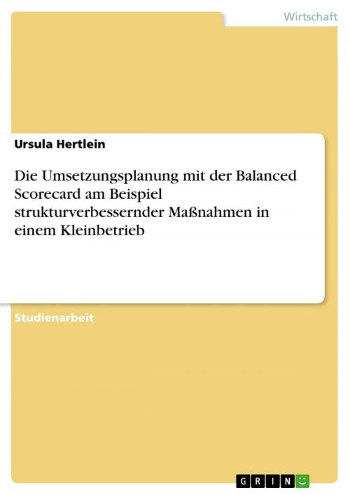 Cover of the book Die Umsetzungsplanung mit der Balanced Scorecard am Beispiel strukturverbessernder Maßnahmen in einem Kleinbetrieb by Ursula Hertlein, GRIN Verlag