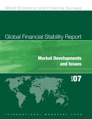 Cover of the book Global Financial Stability Report, April 2007 by Wanda Ms. Tseng, Lorenzo Mr. Pérez, Zubair Mr. Iqbal, Shailendra  Mr. Anjaria