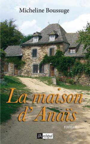 Cover of the book La maison d'Anaïs by François Cérésa