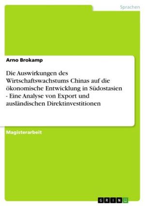 Cover of the book Die Auswirkungen des Wirtschaftswachstums Chinas auf die ökonomische Entwicklung in Südostasien - Eine Analyse von Export und ausländischen Direktinvestitionen by Andre Fischer