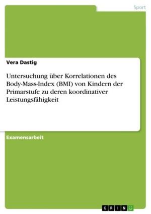 Cover of the book Untersuchung über Korrelationen des Body-Mass-Index (BMI) von Kindern der Primarstufe zu deren koordinativer Leistungsfähigkeit by Marcel Woiwode