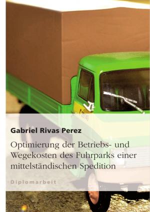Cover of the book Optimierung der Betriebs- und Wegekosten des Fuhrparks einer mittelständischen Spedition by Tanja Weizemann