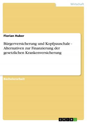 Cover of the book Bürgerversicherung und Kopfpauschale - Alternativen zur Finanzierung der gesetzlichen Krankenversicherung by Martin Eckhardt
