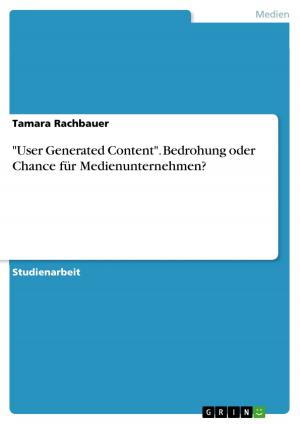 Cover of the book 'User Generated Content'. Bedrohung oder Chance für Medienunternehmen? by Henriette Bartusch