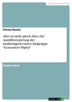 Cover of the book Alter ist nicht gleich Alter. Zur Ausdifferenzierung der marketingrelevanten Zielgruppe 'Generation 50plus' by Anja Rozowski