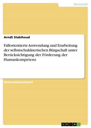 Cover of the book Fallorientierte Anwendung und Erarbeitung der selbstschuldnerischen Bürgschaft unter Berücksichtigung der Förderung der Humankompetenz by Tobias Scheidel