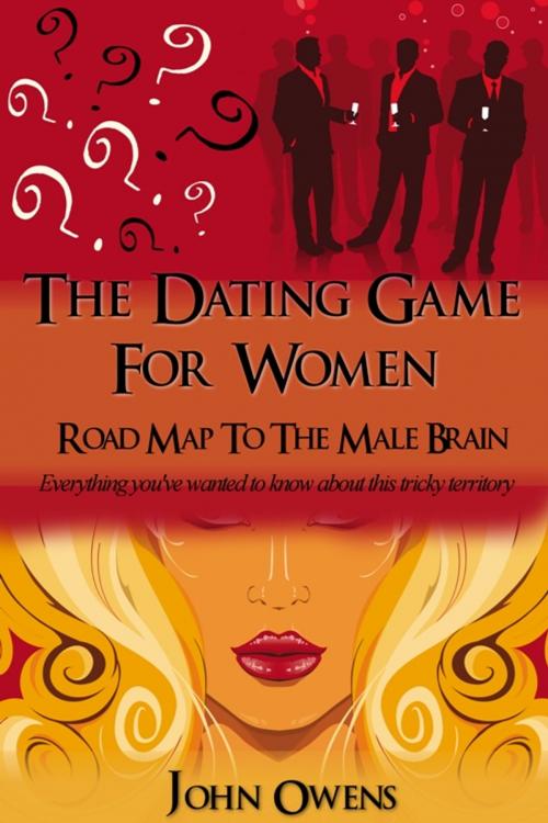 Cover of the book THE DATING GAME FOR WOMEN: ROAD MAP TO THE MALE BRAIN by John Owens, John Owens