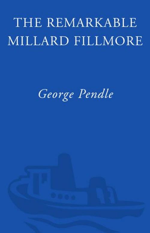 Cover of the book The Remarkable Millard Fillmore by George Pendle, Crown/Archetype