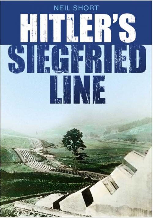 Cover of the book Hitler's Siegfried Line by Neil Short, The History Press