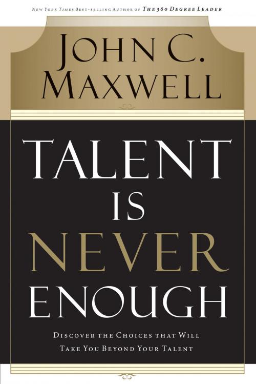 Cover of the book Talent Is Never Enough by John Maxwell, Thomas Nelson