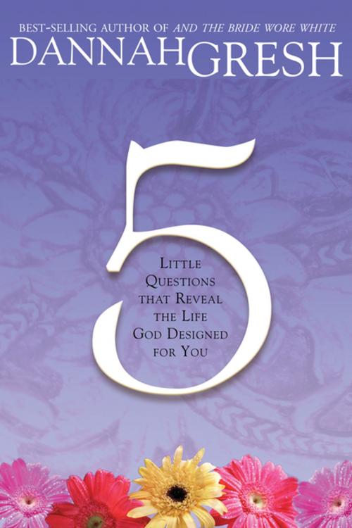 Cover of the book Five Little Questions That Reveal the Life God Designed for You by Dannah Gresh, Thomas Nelson