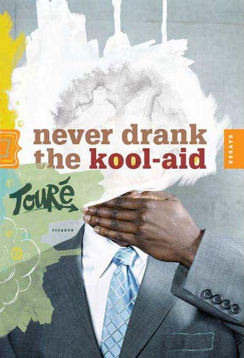 Cover of the book Never Drank the Kool-Aid by Touré, Picador