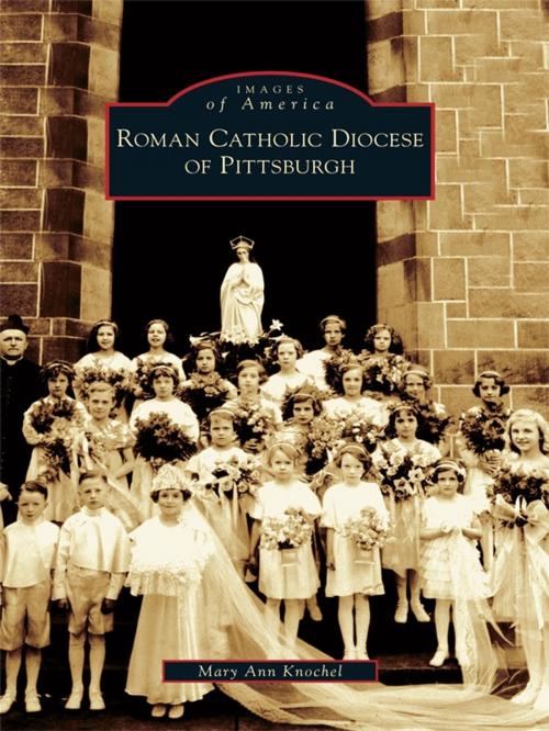 Cover of the book Roman Catholic Diocese of Pittsburgh by Mary Ann Knochel, Arcadia Publishing Inc.