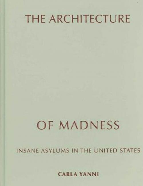 Cover of the book The Architecture of Madness by Carla Yanni, University of Minnesota Press