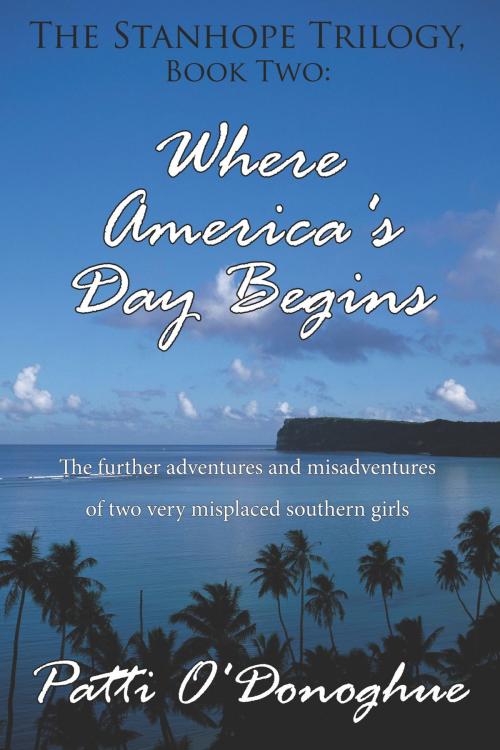 Cover of the book The Stanhope Trilogy, Book Two: Where America's Day Begins by Patti O'Donoghue, AuthorHouse