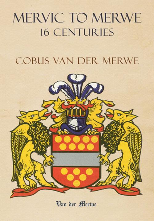 Cover of the book Mervic to Merwe 16 Centuries by Cobus van der Merwe, Xlibris US
