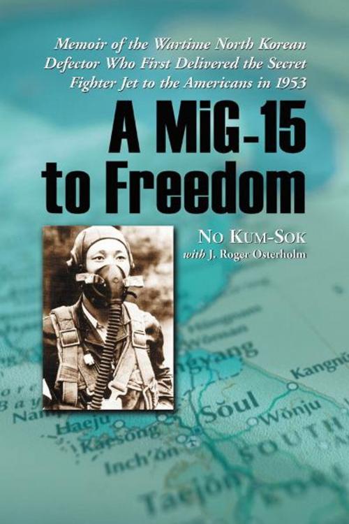 Cover of the book A MiG-15 to Freedom: Memoir of the Wartime North Korean Defector Who First Delivered the Secret Fighter Jet to the Americans in 1953 by No Kum-Sok with J. Roger Osterholm, McFarland