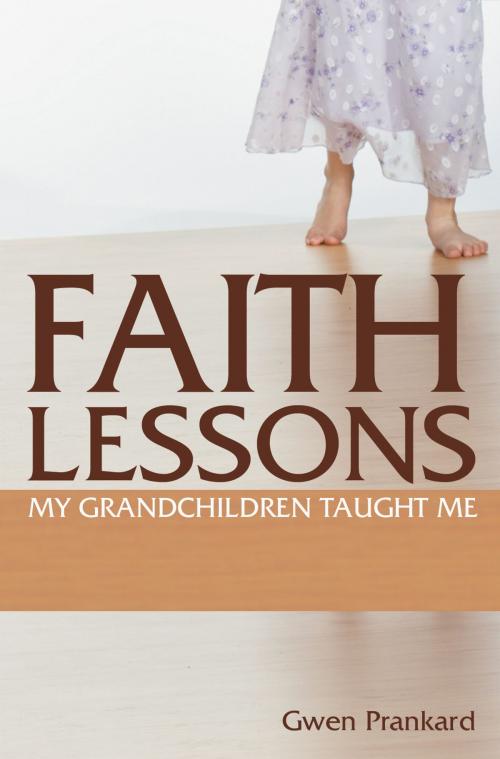 Cover of the book Faith Lessons My Grandchildren Taught Me by Gwen Prankard, Essence Publishing