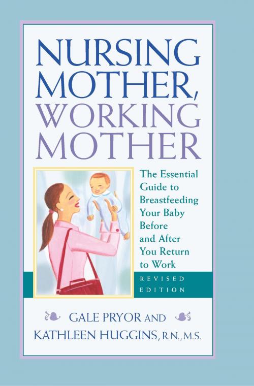 Cover of the book Nursing Mother, Working Mother - Revised by Gale Pryor, Kathleen Huggins, Harvard Common Press