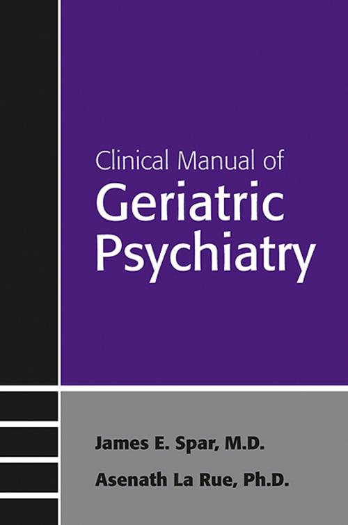 Cover of the book Clinical Manual of Geriatric Psychiatry by James E. Spar, Asenath La Rue, American Psychiatric Publishing