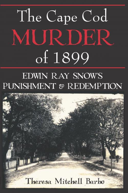 Cover of the book The Cape Cod Murder of 1899: Edwin Ray Snow's Punishment & Redemption by Theresa Mitchell Barbo, Arcadia Publishing Inc.