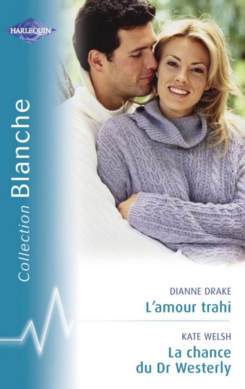 Cover of the book L'amour trahi - La chance du Dr Westerly (Harlequin Blanche) by Dianne Drake, Kate Welsh, Harlequin