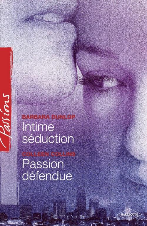 Cover of the book Intime séduction - Passion défendue (Harlequin Passions) by Barbara Dunlop, Colleen Collins, Harlequin