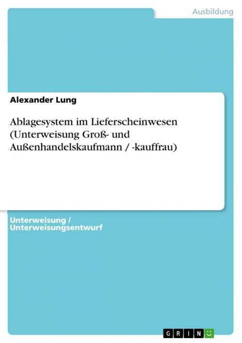 Cover of the book Ablagesystem im Lieferscheinwesen (Unterweisung Groß- und Außenhandelskaufmann / -kauffrau) by Alexander Lung, GRIN Verlag