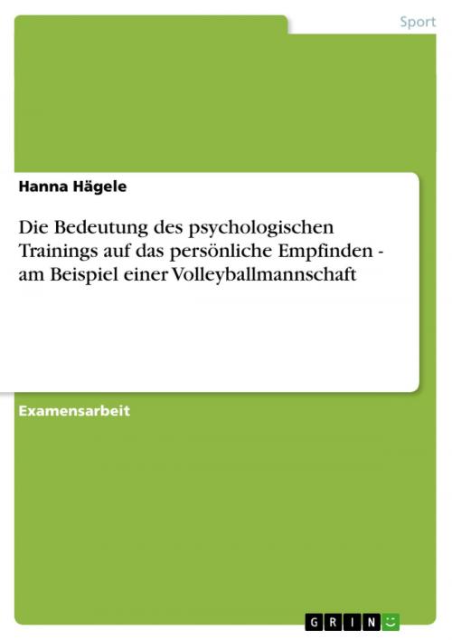 Cover of the book Die Bedeutung des psychologischen Trainings auf das persönliche Empfinden - am Beispiel einer Volleyballmannschaft by Hanna Hägele, GRIN Verlag