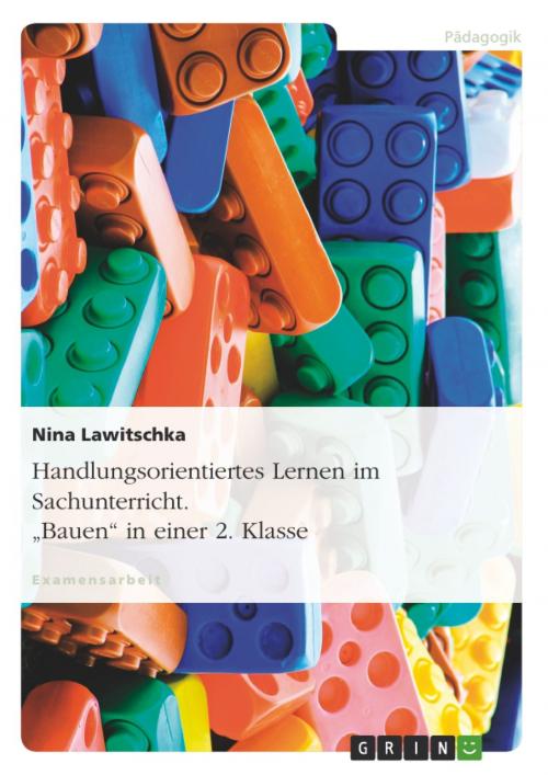 Cover of the book Handlungsorientiertes Lernen im Sachunterricht. 'Bauen' in einer 2. Klasse by Nina Lawitschka, GRIN Verlag