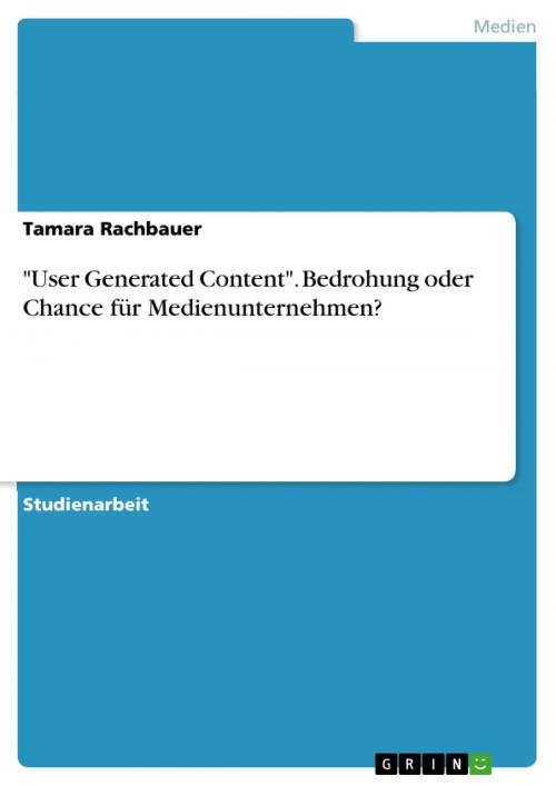 Cover of the book 'User Generated Content'. Bedrohung oder Chance für Medienunternehmen? by Tamara Rachbauer, GRIN Verlag