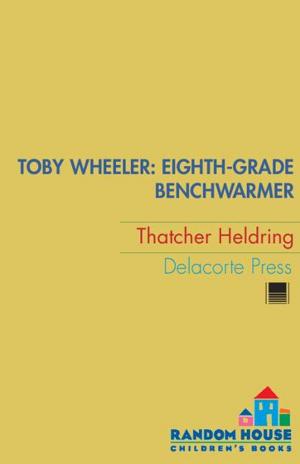 Cover of the book Toby Wheeler: Eighth-Grade Benchwarmer by Julie Schumacher