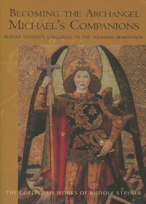 Cover of Becoming the Archangel Michael's Companions: Rudolf Steiner's Challenge to the Younger Generation 13 lectures, Stuttgart, October 315, 1922 (CW 217)