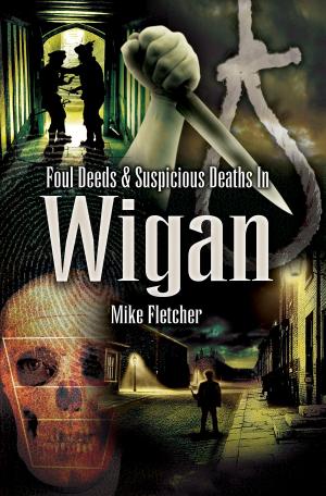 Cover of the book Foul Deeds & Suspicious Deaths in Wigan by Janet Pywell