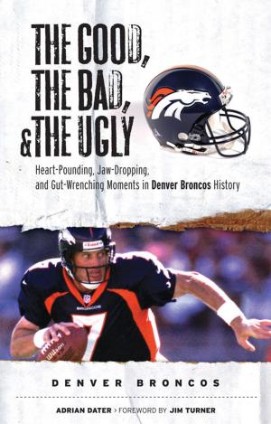 Cover of the book The Good, the Bad, & the Ugly: Denver Broncos by Nolan Nawrocki