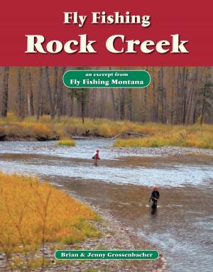 Cover of the book Fly Fishing Rock Creek by Brian Grossenbacher, Jenny Grossenbacher