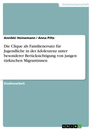 Cover of the book Die Clique als Familienersatz für Jugendliche in der Adoleszenz unter besonderer Berücksichtigung von jungen türkischen Migrantinnen by Bernd Meyer