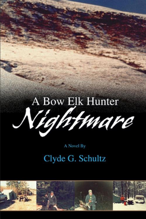 Cover of the book A Bow Elk Hunter Nightmare by Clyde G. Schultz, iUniverse
