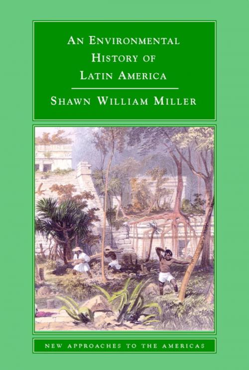 Cover of the book An Environmental History of Latin America by Shawn William Miller, Cambridge University Press