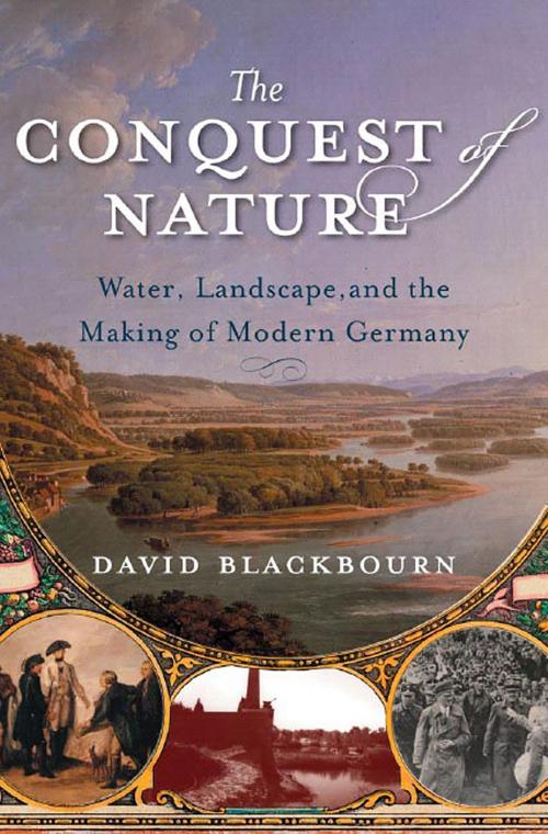 Cover of the book The Conquest of Nature: Water, Landscape, and the Making of Modern Germany by David Blackbourn, W. W. Norton & Company