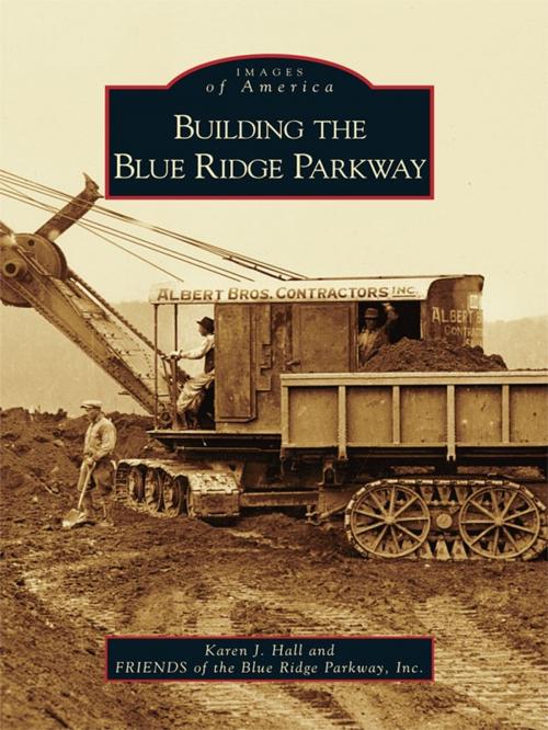 Cover of the book Building the Blue Ridge Parkway by Karen J. Hall, FRIENDS of the Blue Ridge Parkway, Arcadia Publishing Inc.