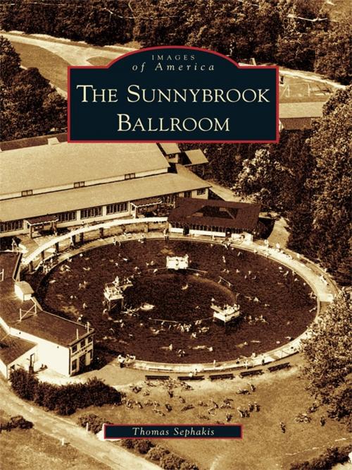 Cover of the book The Sunnybrook Ballroom by Thomas Sephakis, Arcadia Publishing Inc.
