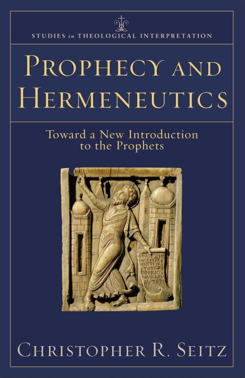 Cover of the book Prophecy and Hermeneutics (Studies in Theological Interpretation) by Christopher R. Seitz, Craig Bartholomew, Joel Green, Christopher Seitz, Baker Publishing Group